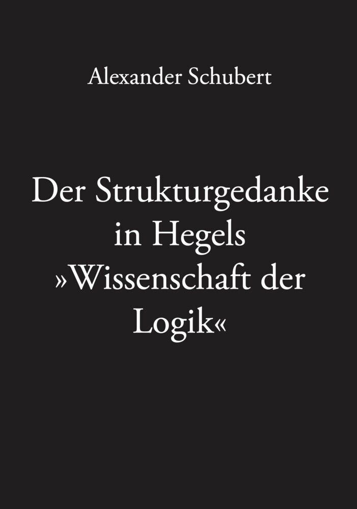 Thumbnail - Alexander Schubert | Der Strukturgedanke In Hegels »wissenschaft Der