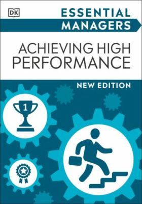 Achieving High Performance (DK Essential Managers) by DK