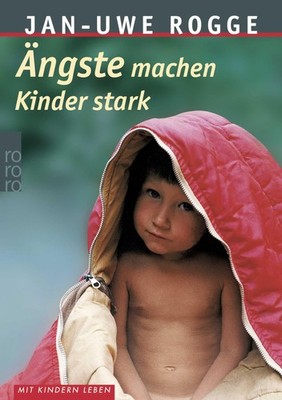 Ängste machen Kinder stark. Rororo ; 60640 : Sachbuch : Mit Kindern leben Rogge,