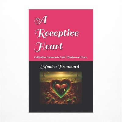 A Receptive Heart: Cultivating Openness to God's Wisdom and Grace