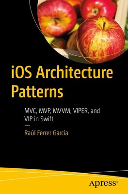 iOS Architecture Patterns MVC, MVP, MVVM, VIPER, and VIP in Swift García Buch