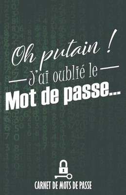 Oh putain ! J'ai oubli le mot de passe...: Carnet de mots de passe - R?pertoire