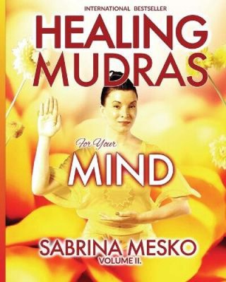 Healing Mudras for your Mind: Yoga for Your Hands (Healing Mudras - Full Color)