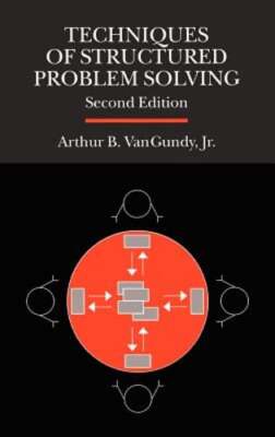Techniques of Structured Problem Solving by Arthur B VanGundy: New