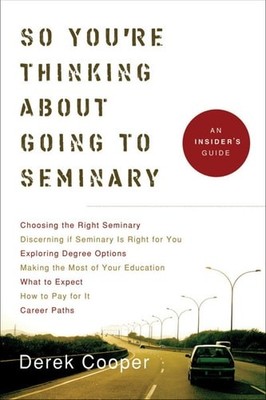 So You're Thinking about Going to Seminary: An Insider's Guide by Cooper, Derek,