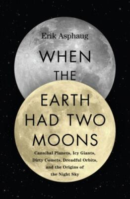 When the Earth Had Two Moons: Cannibal Planets, Icy Giants, Dirty Comets,...