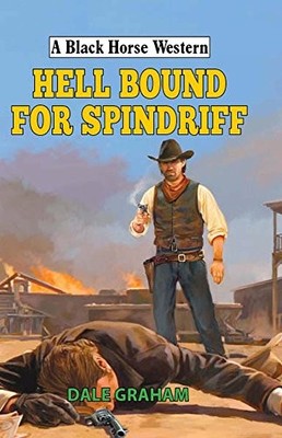 Hellbound for Spindriff (A Black Horse Western),Dale Graham