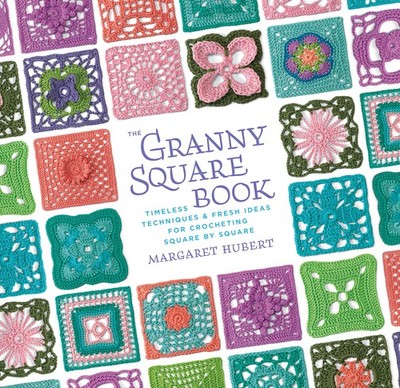 The Granny Square Book: Timeless Techniques and Fresh Ideas for Crocheting S...