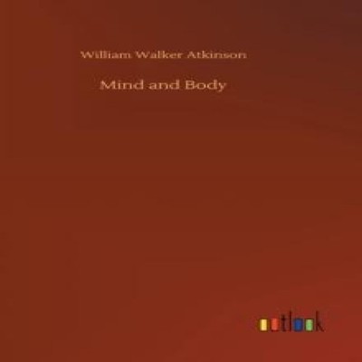 Mind and Body William Walker Atkinson Hardcover BoD Third Party T