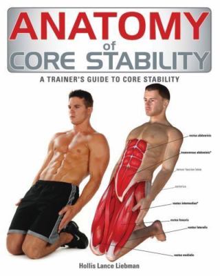 Anatomy of Core Stability: A Trainer's Guide to Core Stability, Liebman, Hollis 