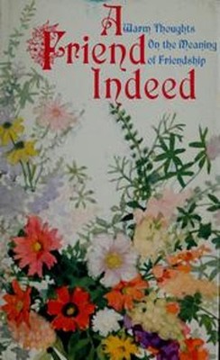 A Friend Indeed : Warm Thoughts on the Meaning of Friendship Mary