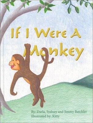If I Were a Monkey by Darla Batchler;  Sydney Batchler;  Jimmy Batchler