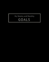 My Weekly And Monthly Goals: Undated Monthly, Weekly And Daily Calendar, Start
