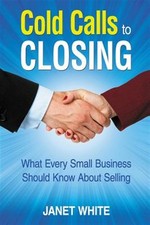 Cold Calls to Closing: What Every Small Business Should Know about Selling by...
