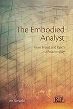The Embodied Analyst : From Freud and Reich to Relationality Jon