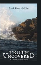 Truth Uncovered: A Tricia Gleason Novel by Dr Mark Henry Miller (English) Hardco
