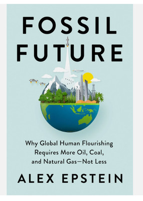 Fossil Future: Why Global Human Flourishing Requires More Oil, Coal, and Natural