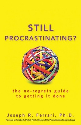 Still Procrastinating: The No Regrets Guide to Getting It Done Ferrari, Jose...