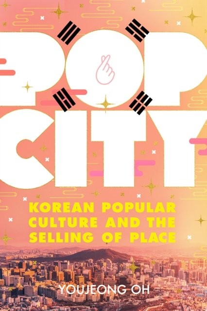 Pop City – Korean Popular Culture and the Selling of Place Oh Paperback