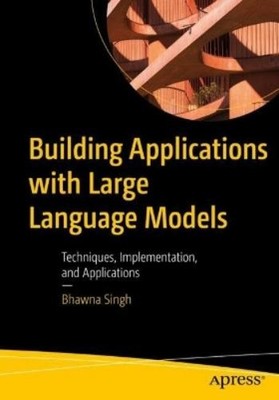 Bhawna Singh Building Applications with Large Language Models (Paperback)