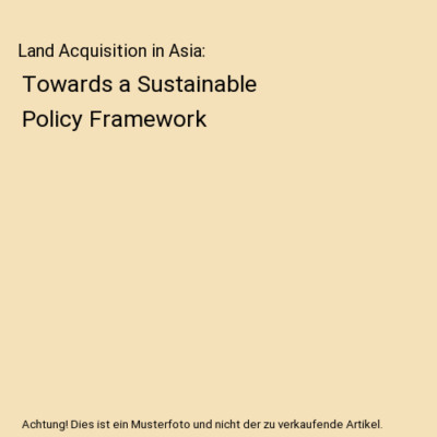 Land Acquisition in Asia: Towards a Sustainable Policy Framework