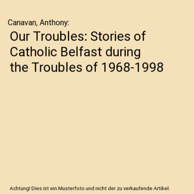 Our Troubles: Stories of Catholic Belfast during the Troubles of 1968-1998, Cana
