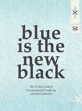 Blue is the New Black: The 10 Step Guide to Developing and Producing a Fashion C