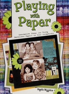 Playing with Paper: Innovative Ideas for Using Patterned Papers in Your Scrapboo
