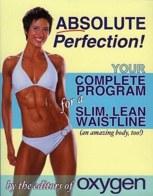 Absolute Perfection: Your Complete ..., Oxygen Magazine