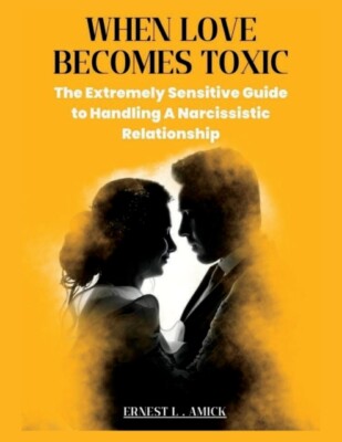 L . Amick - WHEN LOVE BECOMES TOXIC  The Extremely Sensitive Guide to  - X555z
