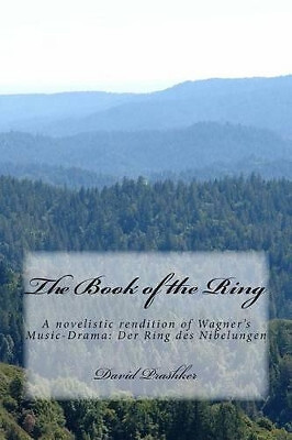 The Book of the Ring: A novelistic rendition of Wagners Music Drama: Der Ring...