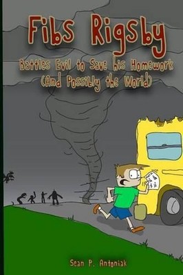 Fibs Rigsby: Battles Evil to Save his Homework (And Possibly the World) by Sean