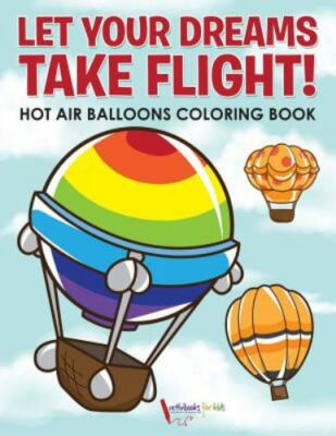 Let Your Dreams Take Flight! Hot Air Balloons Coloring Book, Paperback by For...