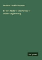 Report Made To The Bureau Of Steam-Engineering Benjamin Franklin Isherwood