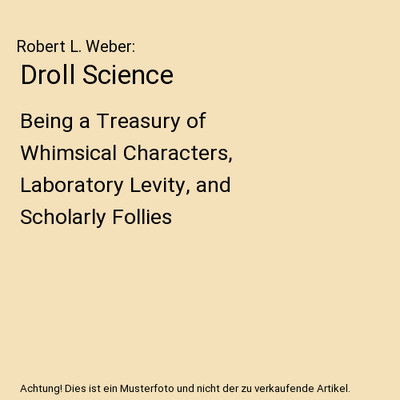 Droll Science: Being a Treasury of Whimsical Characters, Laboratory Levity, and 
