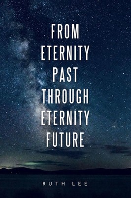 Ruth Lee | From Eternity Past Through Eternity Future | Taschenbuch | Englisch