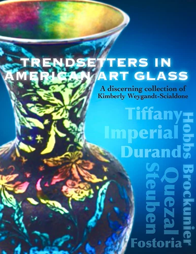 Trendsetters in American Art Glass-Imperial Tiffany Durand Quezal Steuben IRIS