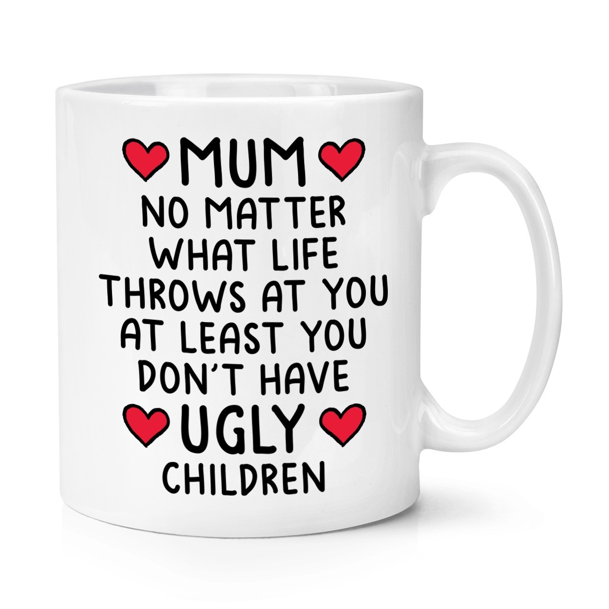 Mum At Least You Don't Have Ugly Children 10oz Mug Cup Funny Mothers Day Love