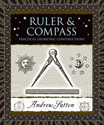 Ruler and Compass: Practical Geometric Constructions (Wooden Books)