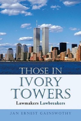 Those in Ivory Towers: Lawmakers Lawbreakers by Jan Ernest Gainswothy (English)