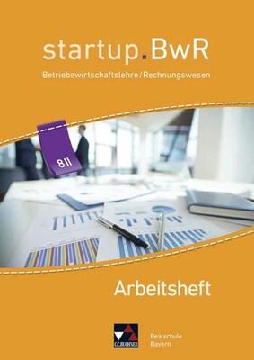 Startup.BwR 8 IIIa Arbeitsheft Realschule Bayern Betriebswirtschaftslehre / R...