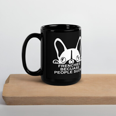Frenchies - Becuase People Suck Funny Dog Lovers Black Glossy Coffee Mug