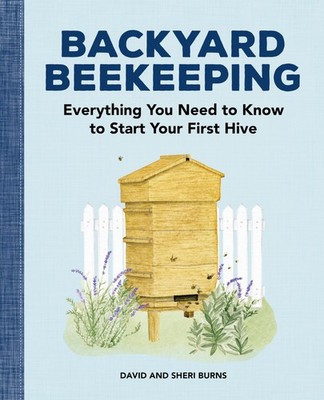 Backyard Beekeeping: Everything You Need to Know to Start Your First Hive - ...