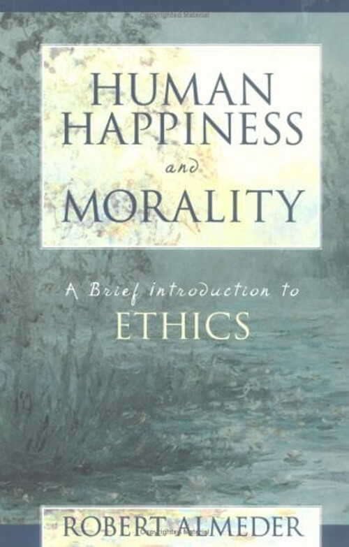 Human Happiness and Morality : A Brief Introduction to Ethics Rob