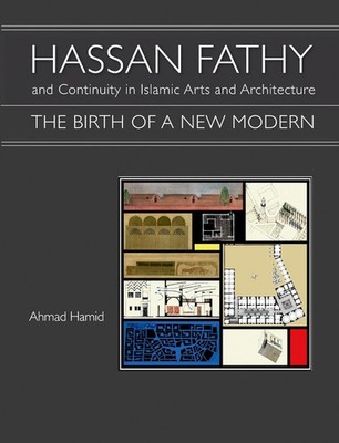 Hassan Fathy and Continuity in Islamic Arts and Architecture: The Birth of a New