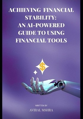 Achieving Financial Stability: An AI-Powered Guide to Using Financial Tools by A