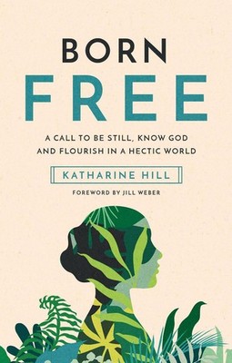 Born Free: A call to be still, know God and flourish in a hectic world by Kathar
