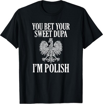 NEW LIMITED! You Bet Your Sweet Dupa I'm Polish Dyngus Day Tee - MADE IN USA