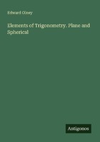 Elements Of Trigonometry. Plane And Spherical Edward Olney