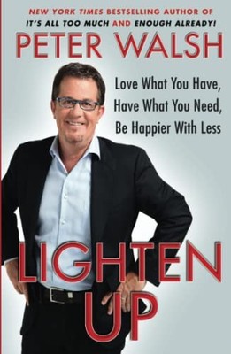 Lighten Up: Love What You Have, Have What You Need, be Happier w